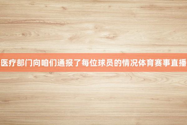 医疗部门向咱们通报了每位球员的情况体育赛事直播
