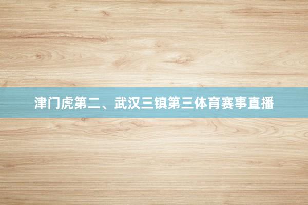 津门虎第二、武汉三镇第三体育赛事直播