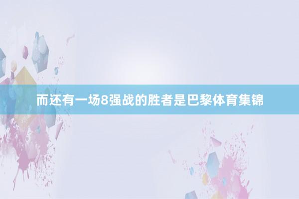 而还有一场8强战的胜者是巴黎体育集锦
