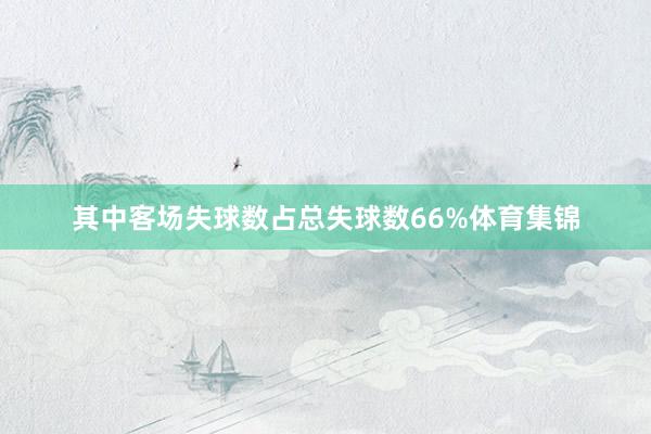 其中客场失球数占总失球数66%体育集锦