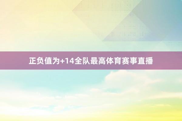 正负值为+14全队最高体育赛事直播