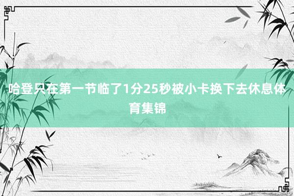 哈登只在第一节临了1分25秒被小卡换下去休息体育集锦