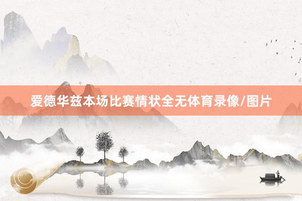 爱德华兹本场比赛情状全无体育录像/图片