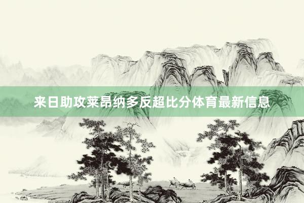 来日助攻莱昂纳多反超比分体育最新信息