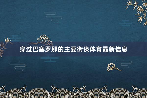 穿过巴塞罗那的主要街谈体育最新信息