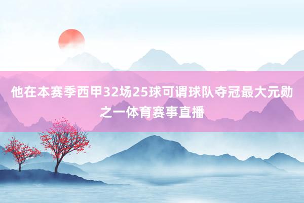 他在本赛季西甲32场25球可谓球队夺冠最大元勋之一体育赛事直播