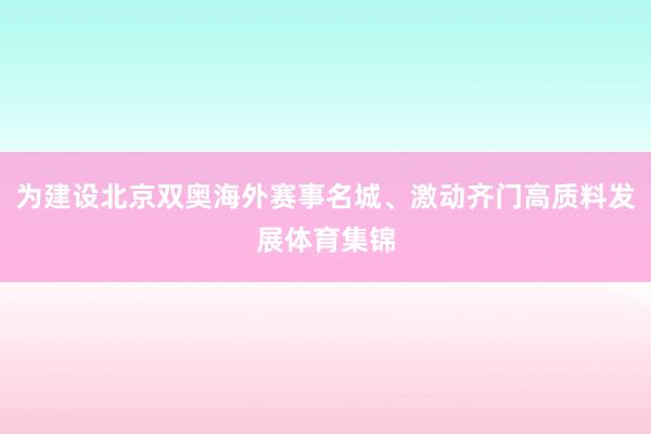 为建设北京双奥海外赛事名城、激动齐门高质料发展体育集锦