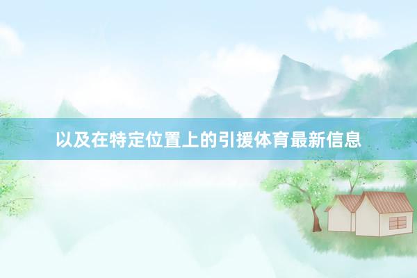 以及在特定位置上的引援体育最新信息