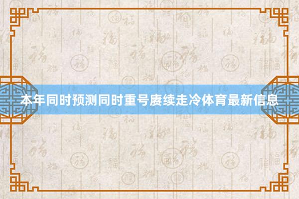 本年同时预测同时重号赓续走冷体育最新信息