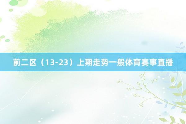 前二区（13-23）上期走势一般体育赛事直播
