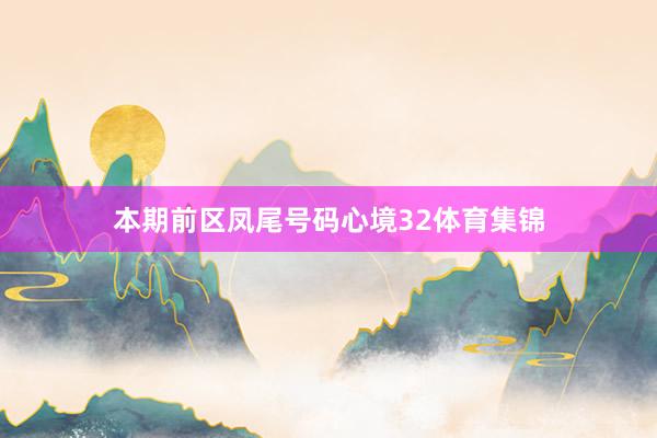 本期前区凤尾号码心境32体育集锦