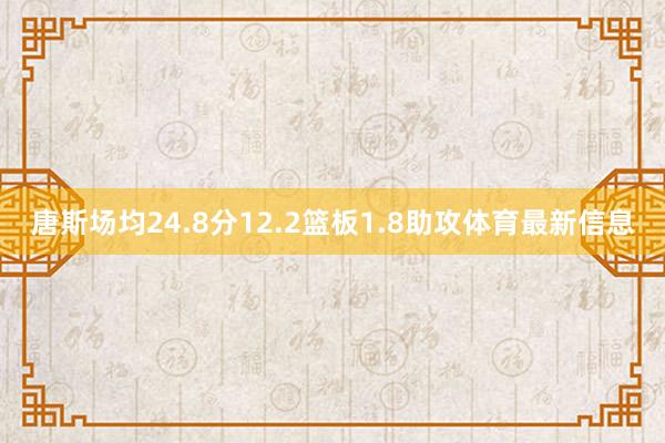 唐斯场均24.8分12.2篮板1.8助攻体育最新信息