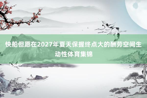 快船但愿在2027年夏天保握终点大的酬劳空间生动性体育集锦