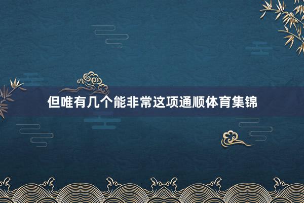 但唯有几个能非常这项通顺体育集锦