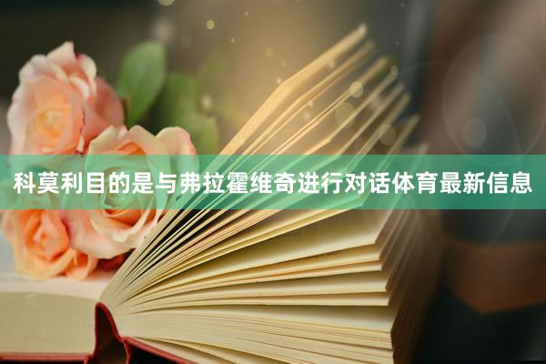 科莫利目的是与弗拉霍维奇进行对话体育最新信息