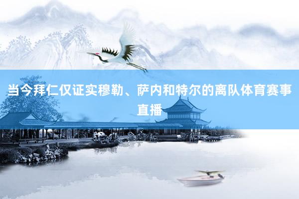 当今拜仁仅证实穆勒、萨内和特尔的离队体育赛事直播