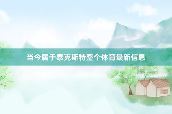 当今属于泰克斯特整个体育最新信息