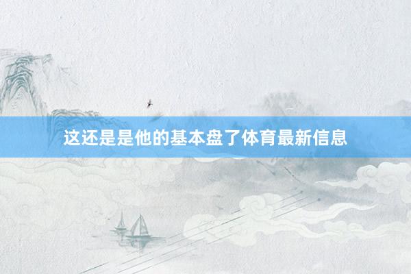 这还是是他的基本盘了体育最新信息