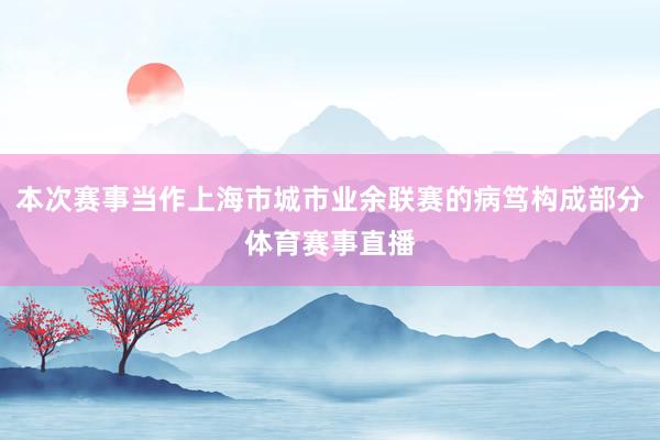 本次赛事当作上海市城市业余联赛的病笃构成部分体育赛事直播