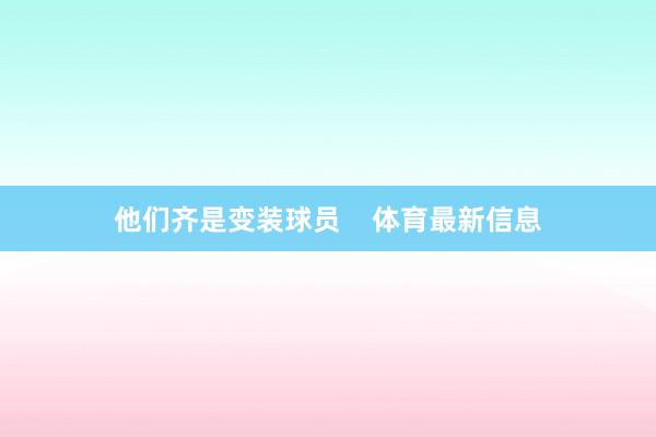 他们齐是变装球员    体育最新信息