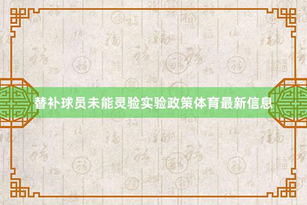 替补球员未能灵验实验政策体育最新信息