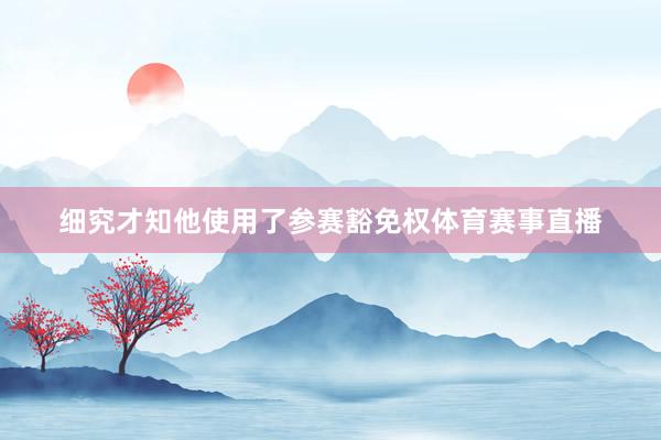 细究才知他使用了参赛豁免权体育赛事直播