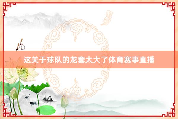 这关于球队的龙套太大了体育赛事直播