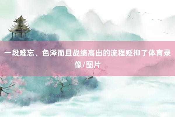 一段难忘、色泽而且战绩高出的流程贬抑了体育录像/图片