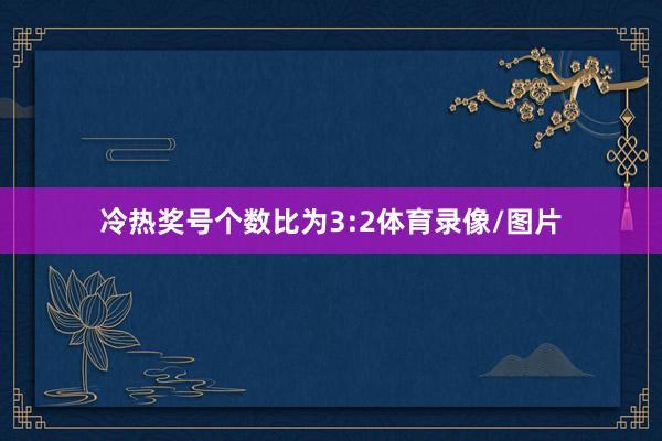 冷热奖号个数比为3:2体育录像/图片