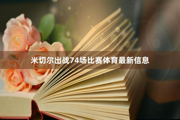 米切尔出战74场比赛体育最新信息