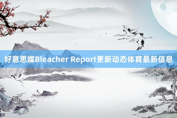 好意思媒Bleacher Report更新动态体育最新信息