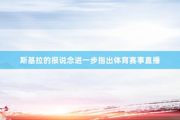 斯基拉的报说念进一步指出体育赛事直播