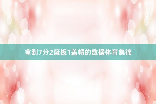 拿到7分2篮板1盖帽的数据体育集锦