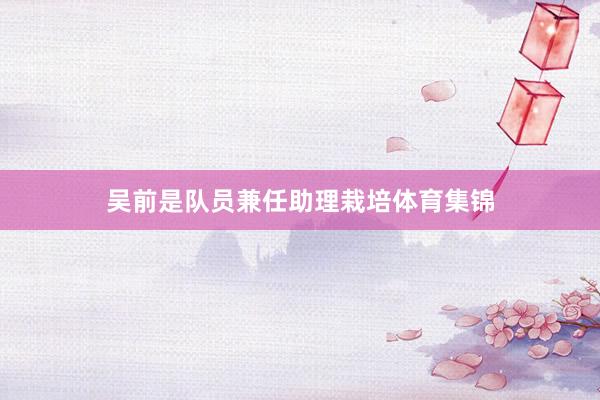 吴前是队员兼任助理栽培体育集锦