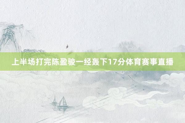 上半场打完陈盈骏一经轰下17分体育赛事直播