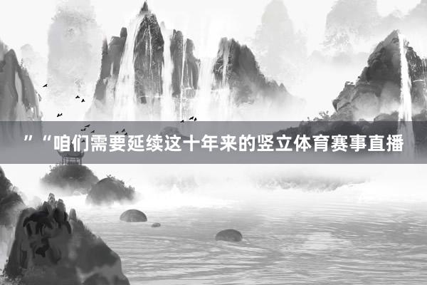 ”“咱们需要延续这十年来的竖立体育赛事直播
