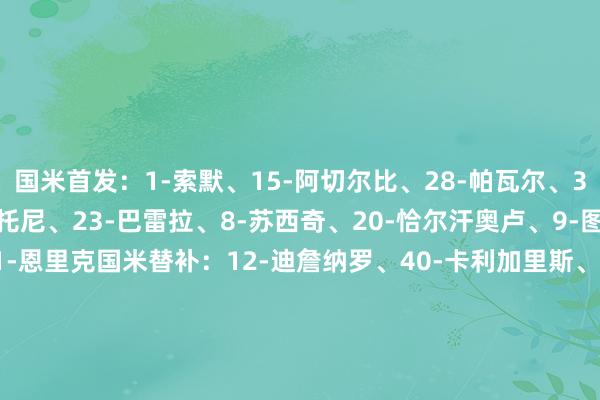 国米首发：1-索默、15-阿切尔比、28-帕瓦尔、32-迪马尔科、95-巴斯托尼、23-巴雷拉、8-苏西奇、20-恰尔汗奥卢、9-图拉姆、10-劳塔罗、11-恩里克国米替补：12-迪詹纳罗、40-卡利加里斯、2-邓弗里斯、6-德弗里、14-博尼、21-阿斯拉尼、22-姆希塔良、30-奥古斯托、36-达米安、41-卡马特、43-科奇、59-扎莱夫斯基、94-F-埃斯波托尼摩纳哥首发：1-赫拉德茨基、