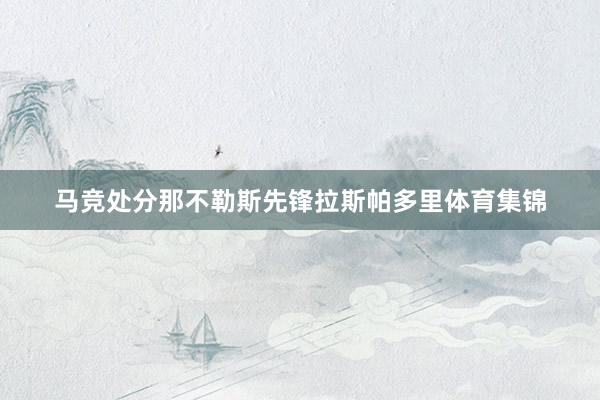 马竞处分那不勒斯先锋拉斯帕多里体育集锦
