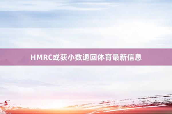 HMRC或获小数退回体育最新信息