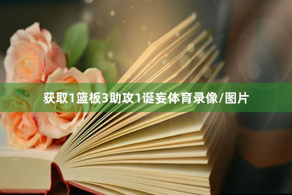 获取1篮板3助攻1诞妄体育录像/图片