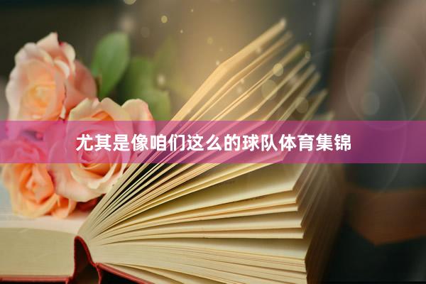 尤其是像咱们这么的球队体育集锦
