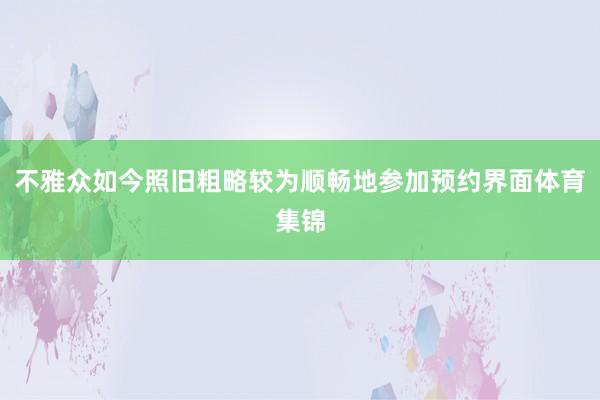 不雅众如今照旧粗略较为顺畅地参加预约界面体育集锦