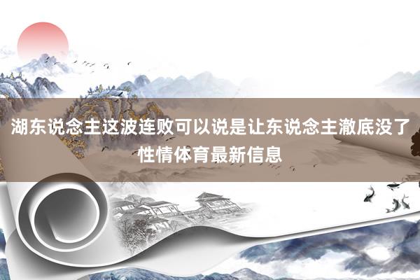 湖东说念主这波连败可以说是让东说念主澈底没了性情体育最新信息