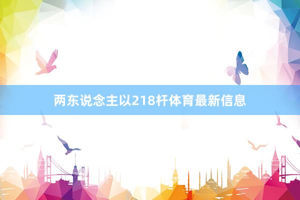 两东说念主以218杆体育最新信息