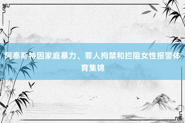 阿泰斯特因家庭暴力、罪人拘禁和拦阻女性报警体育集锦