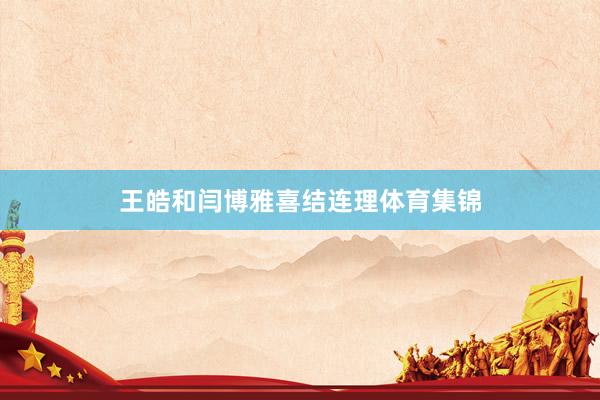 王皓和闫博雅喜结连理体育集锦