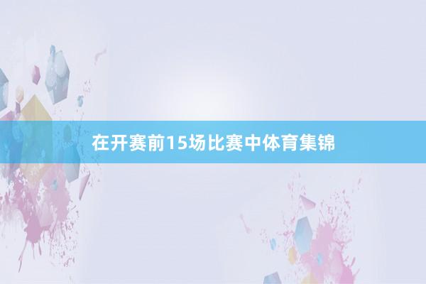 在开赛前15场比赛中体育集锦