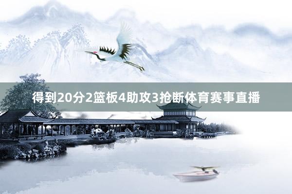 得到20分2篮板4助攻3抢断体育赛事直播