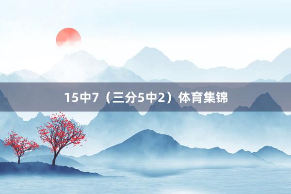 15中7（三分5中2）体育集锦