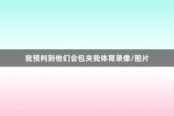 我预判到他们会包夹我体育录像/图片